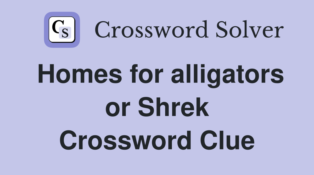 Homes for alligators or Shrek Crossword Clue Answers Crossword Solver